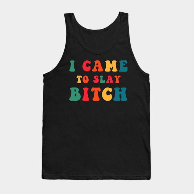 I Came To Slay Bitch Tank Top by CityNoir